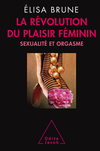 Révolution du plaisir féminin (La) - Sexualité et orgasme