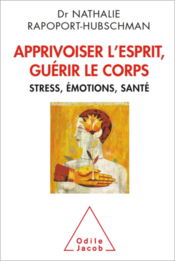 Apprivoiser l’esprit, guérir le corps - Stress, émotions, santé